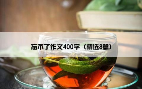 忘不了作文400字（精选8篇）