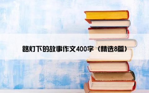 路灯下的故事作文400字（精选8篇）
