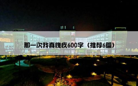 那一次我真愧疚600字（推荐6篇）