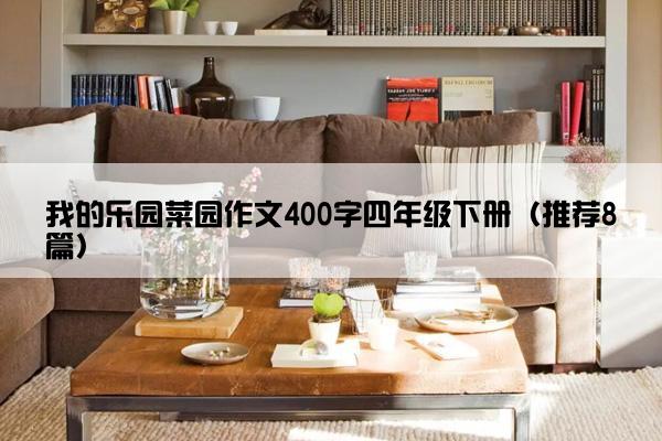 我的乐园菜园作文400字四年级下册（推荐8篇）