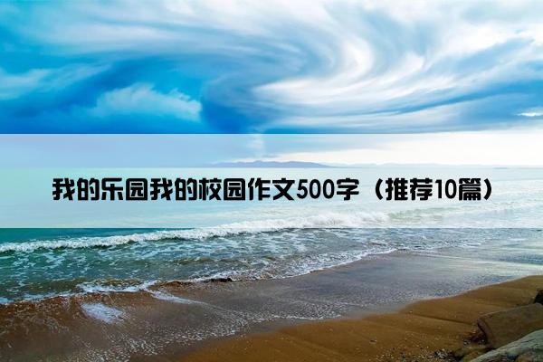 我的乐园我的校园作文500字（推荐10篇）