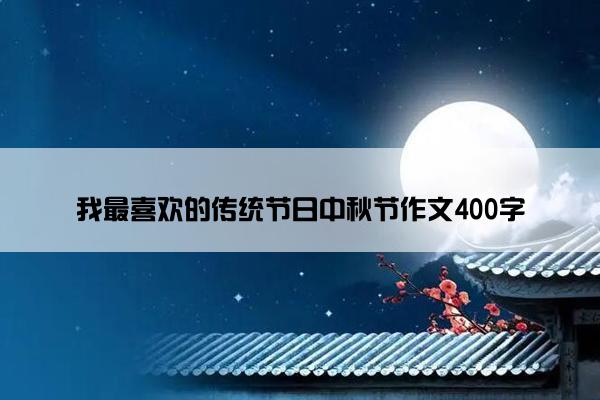 我最喜欢的传统节日中秋节作文400字