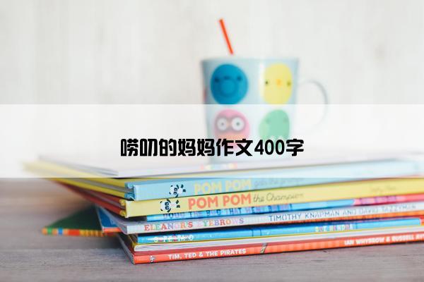 唠叨的妈妈作文400字