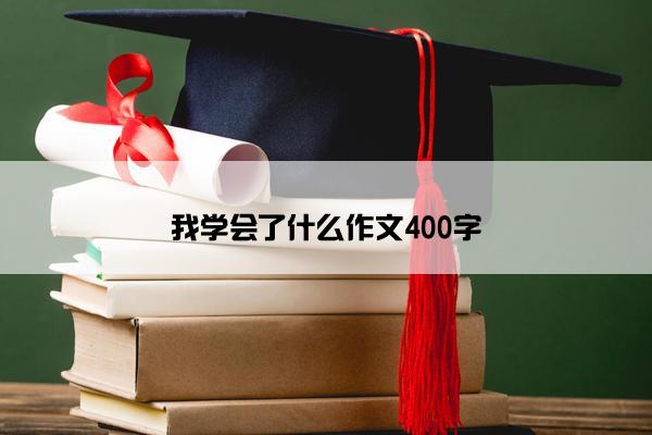 我学会了什么作文400字