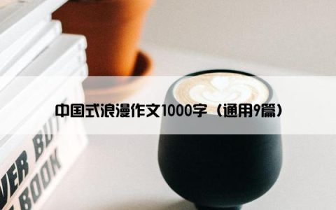 中国式浪漫作文1000字（通用9篇）
