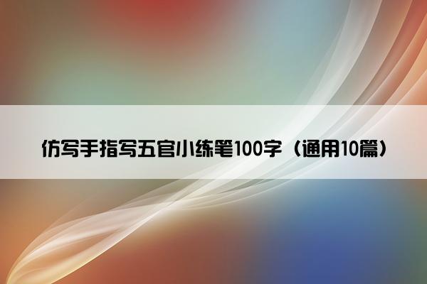 仿写手指写五官小练笔100字（通用10篇）