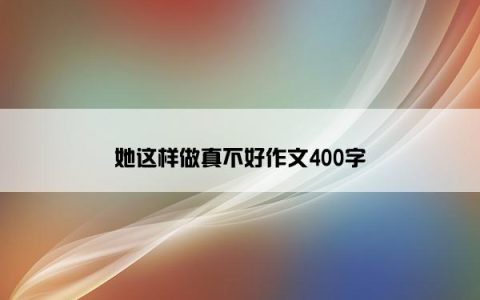 她这样做真不好作文400字