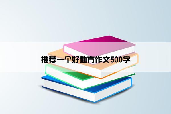 推荐一个好地方作文500字