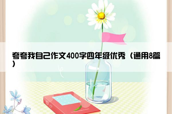 夸夸我自己作文400字四年级优秀（通用8篇）