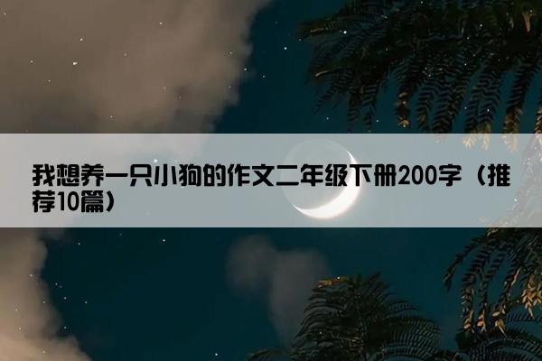 我想养一只小狗的作文二年级下册200字（推荐10篇）