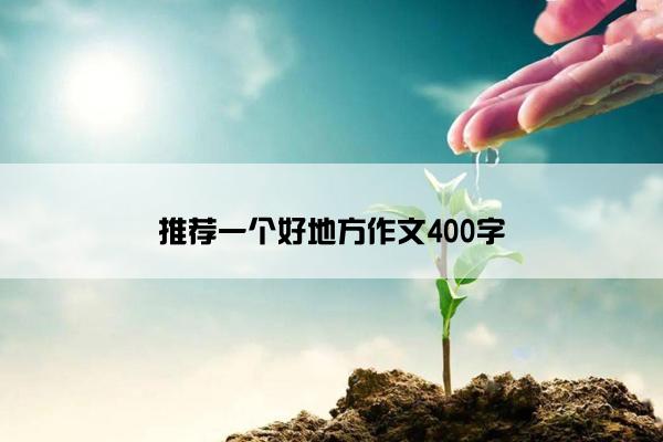 推荐一个好地方作文400字