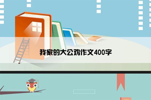 我家的大公鸡作文400字