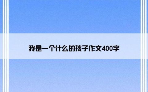 我是一个什么的孩子作文400字