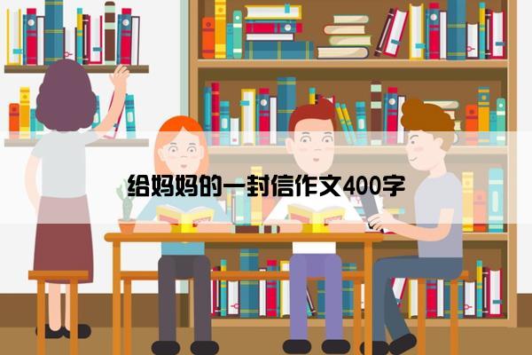 给妈妈的一封信作文400字