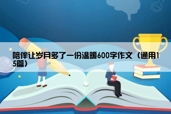 陪伴让岁月多了一份温暖600字作文（通用15篇）