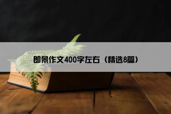 即景作文400字左右（精选8篇）