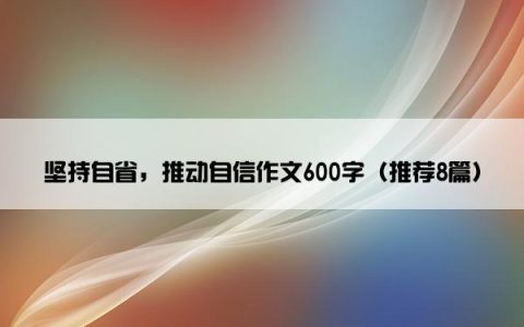 坚持自省，推动自信作文600字（推荐8篇）