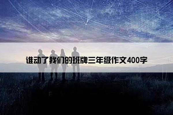 谁动了我们的班牌三年级作文400字