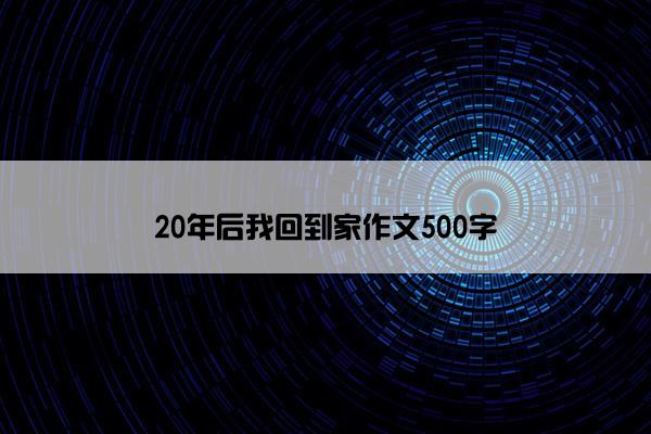 20年后我回到家作文500字