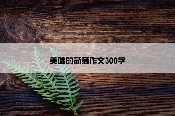 美味的葡萄作文300字