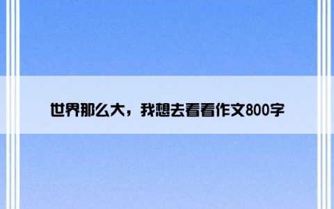 世界那么大，我想去看看作文800字