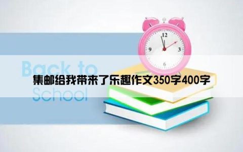 集邮给我带来了乐趣作文350字400字