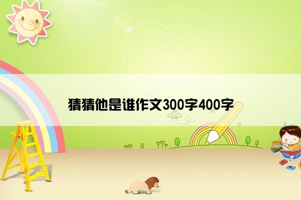 猜猜他是谁作文300字400字