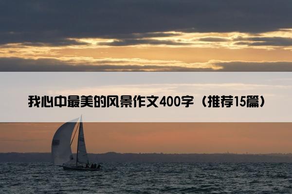 我心中最美的风景作文400字（推荐15篇）