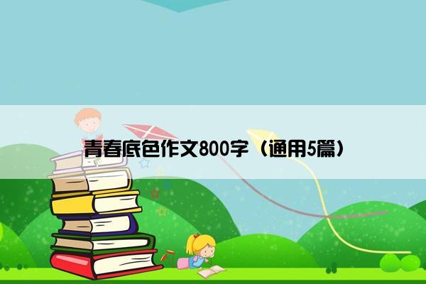 青春底色作文800字（通用5篇）