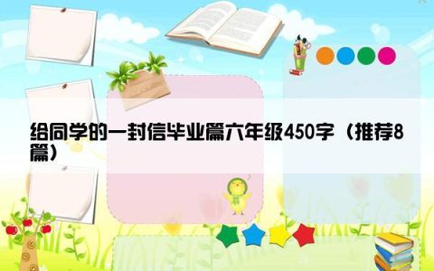 给同学的一封信毕业篇六年级450字（推荐8篇）