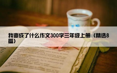 我变成了什么作文300字三年级上册（精选8篇）