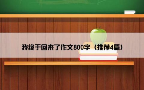 我终于回来了作文800字（推荐4篇）