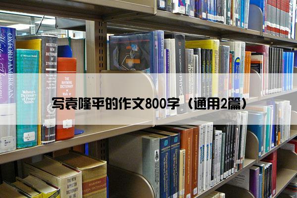 写袁隆平的作文800字（通用2篇）