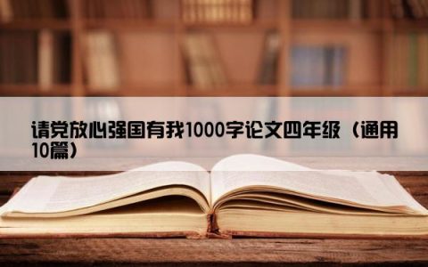 请党放心强国有我1000字论文四年级（通用10篇）