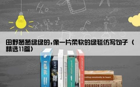 田野葱葱绿绿的,像一片柔软的绿毯仿写句子（精选11篇）