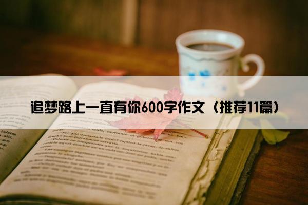 追梦路上一直有你600字作文（推荐11篇）