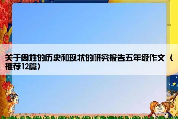 关于周姓的历史和现状的研究报告五年级作文（推荐12篇）