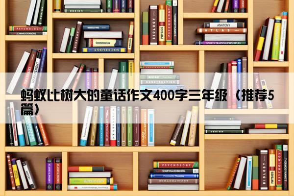 蚂蚁比树大的童话作文400字三年级（推荐5篇）