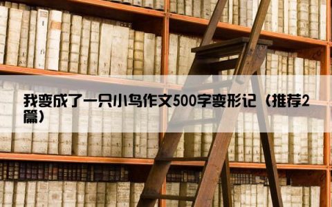 我变成了一只小鸟作文500字变形记（推荐2篇）