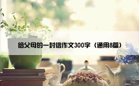 给父母的一封信作文300字（通用8篇）