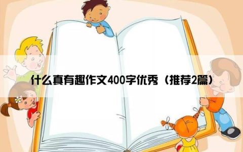 什么真有趣作文400字优秀（推荐2篇）