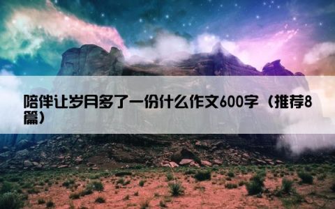 陪伴让岁月多了一份什么作文600字（推荐8篇）