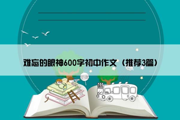 难忘的眼神600字初中作文（推荐3篇）