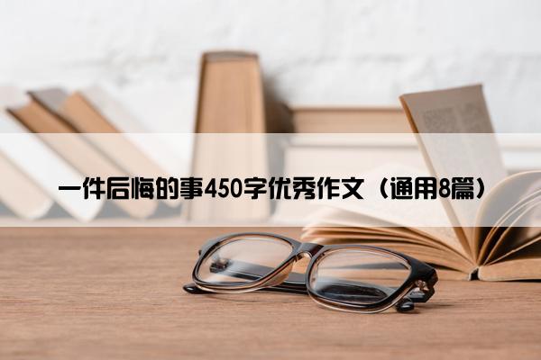 一件后悔的事450字优秀作文（通用8篇）