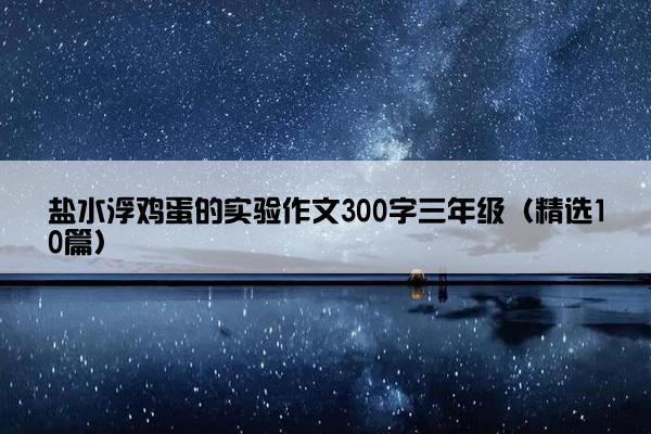 盐水浮鸡蛋的实验作文300字三年级（精选10篇）