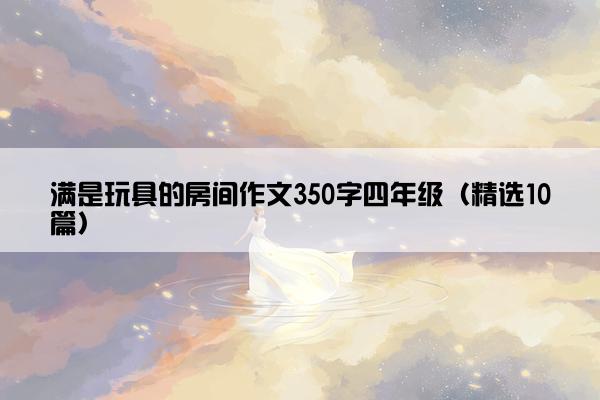 满是玩具的房间作文350字四年级（精选10篇）