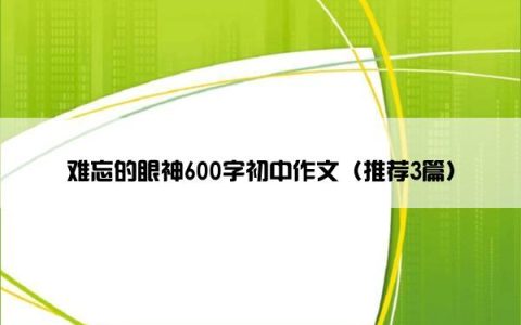 难忘的眼神600字初中作文（推荐3篇）