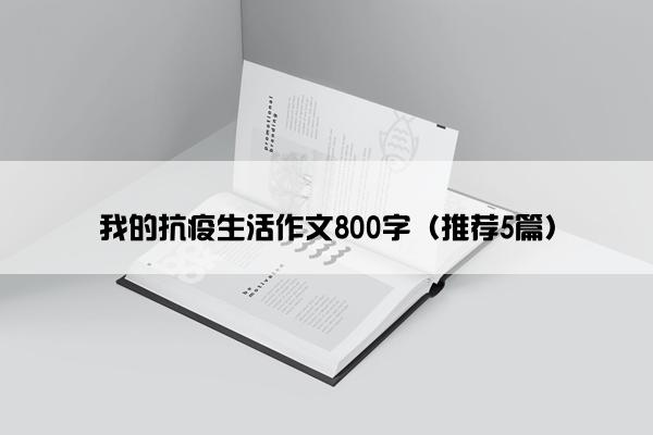 我的抗疫生活作文800字（推荐5篇）