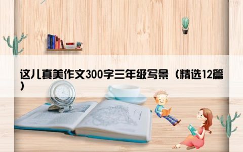 这儿真美作文300字三年级写景（精选12篇）