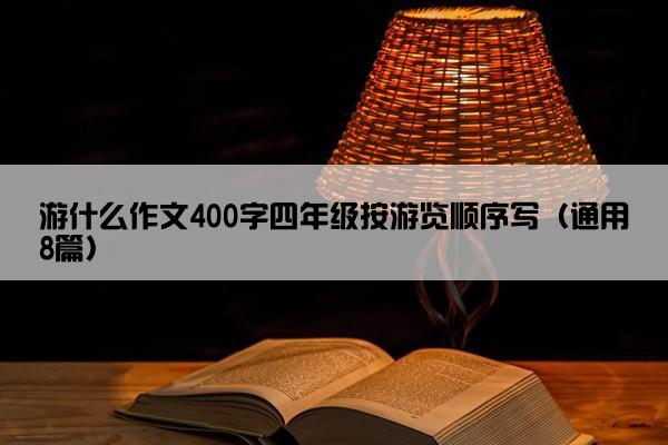 游什么作文400字四年级按游览顺序写（通用8篇）